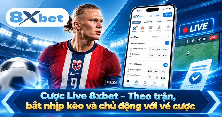 Cược Live 8xbet – Theo trận, bắt nhịp kèo và chủ động với vé cược