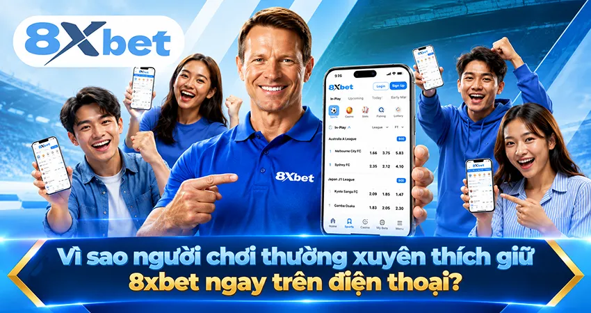 Vì sao người chơi thường xuyên thích giữ 8xbet ngay trên điện thoại?
